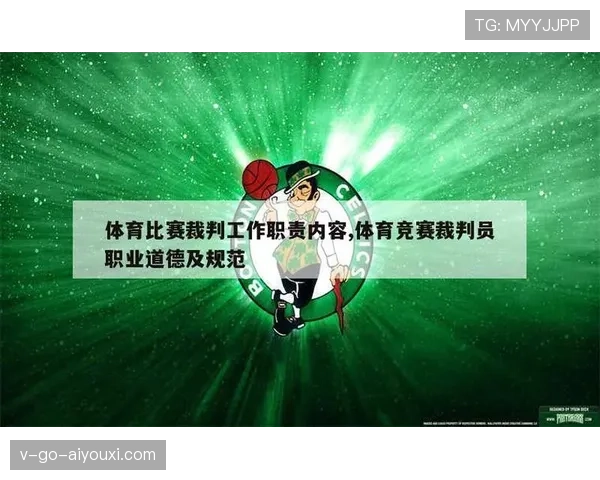 裁判在比赛中具体承担哪些核心职责与判罚权限 裁判在比赛中具体承担哪些核心职责与判罚权限